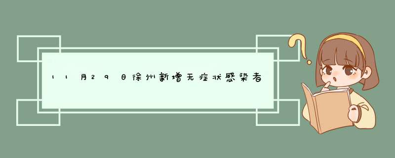 11月29日徐州新增无症状感染者31例徐州疫情最新消息有无感染,第1张