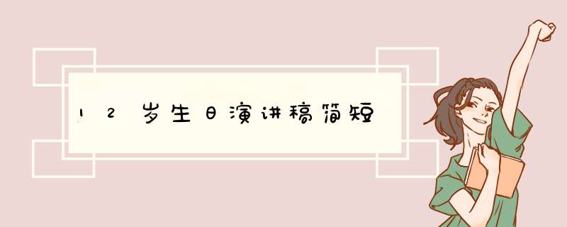 12岁生日演讲稿简短,第1张