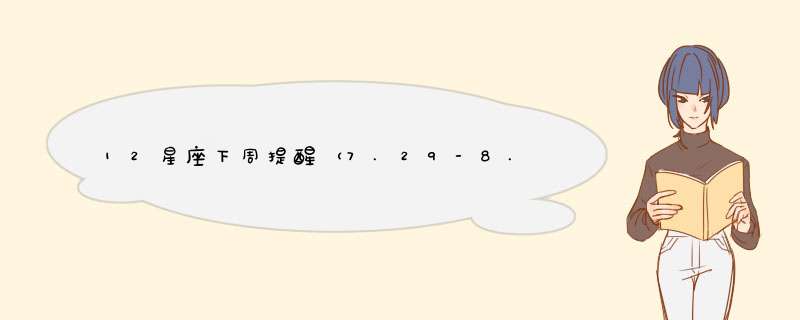 12星座下周提醒（7.29-8.4）,第1张