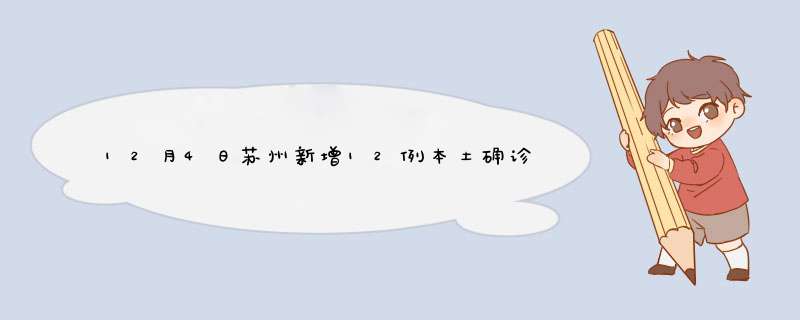 12月4日苏州新增12例本土确诊和69例本土无症状感染者,第1张