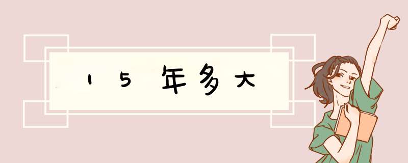 15年多大,第1张