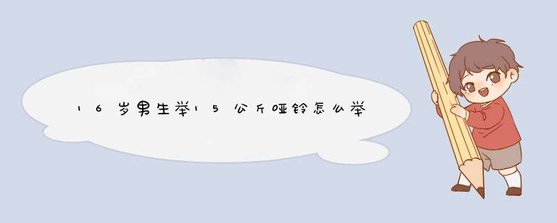 16岁男生举15公斤哑铃怎么举,第1张