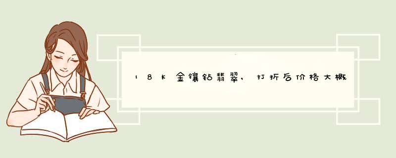 18K金镶钻翡翠,打折后价格大概4000多,合适吗?值得购买吗?,第1张