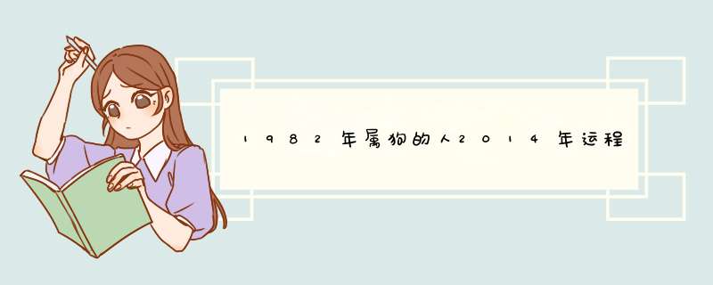 1982年属狗的人2014年运程，属狗的人明年适合结婚吗，2014年的运势好不好,第1张