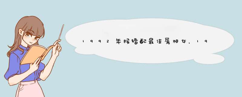 1992年猴婚配最佳属相女，1992年属猴的最佳配偶,第1张