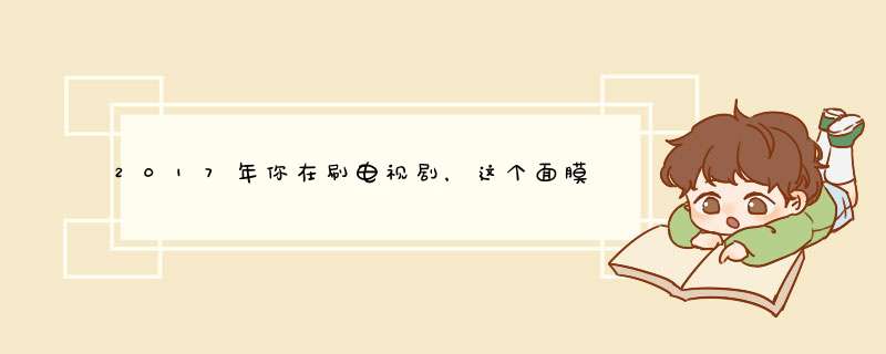 2017年你在刷电视剧，这个面膜品牌要一直刷存在感！,第1张