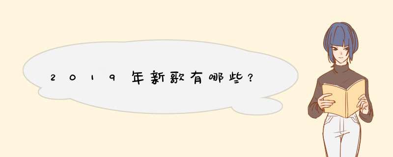 2019年新歌有哪些？,第1张