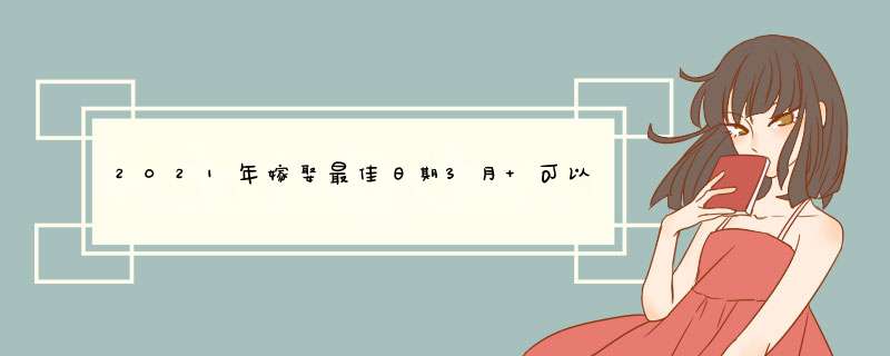 2021年嫁娶最佳日期3月 可以结婚的黄道吉日？,第1张