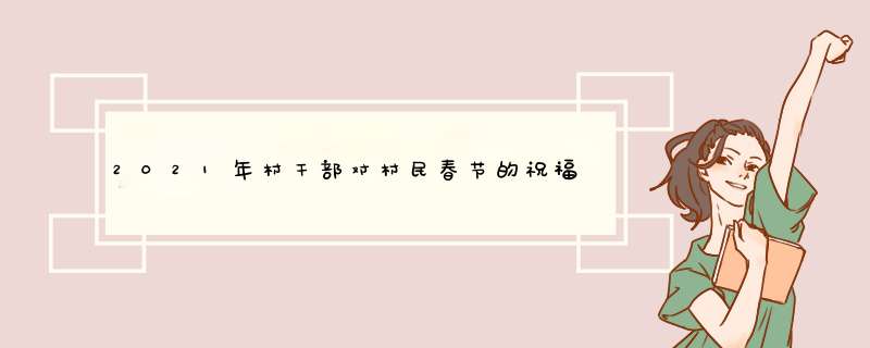 2021年村干部对村民春节的祝福话？,第1张