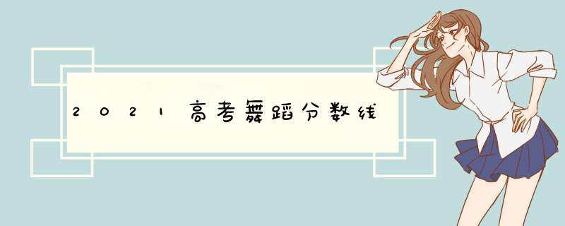 2021高考舞蹈分数线,第1张