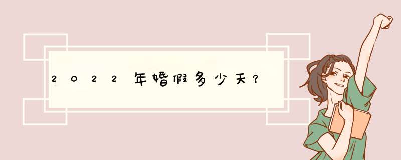 2022年婚假多少天？,第1张