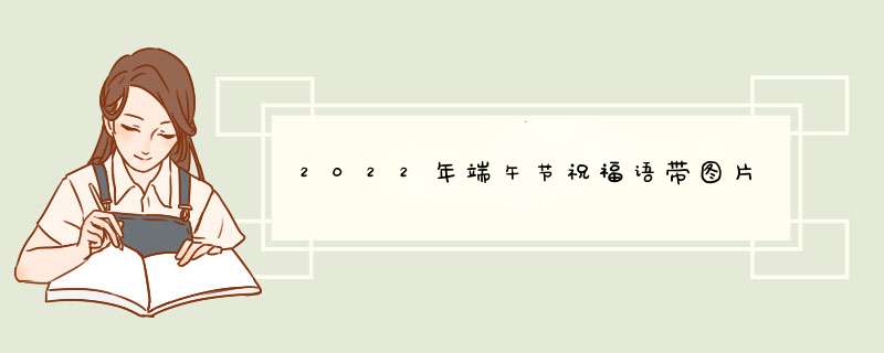 2022年端午节祝福语带图片,第1张