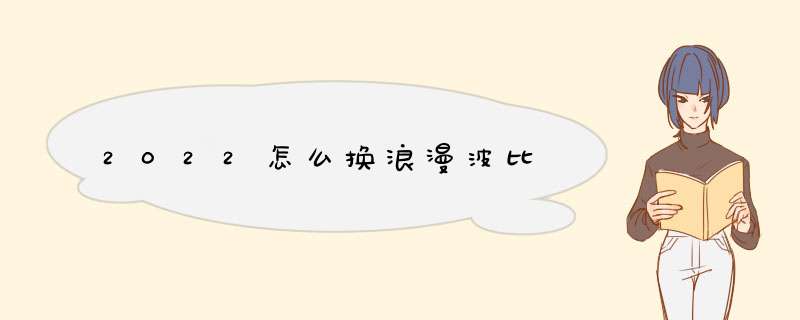 2022怎么换浪漫波比,第1张