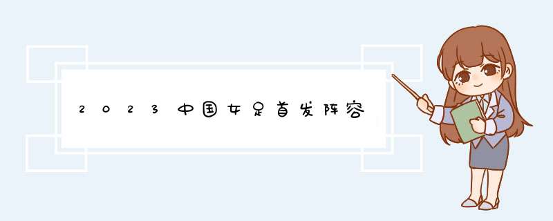 2023中国女足首发阵容,第1张