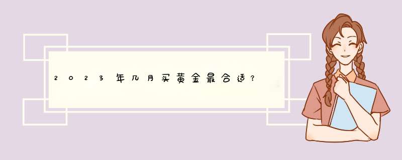 2023年几月买黄金最合适？,第1张