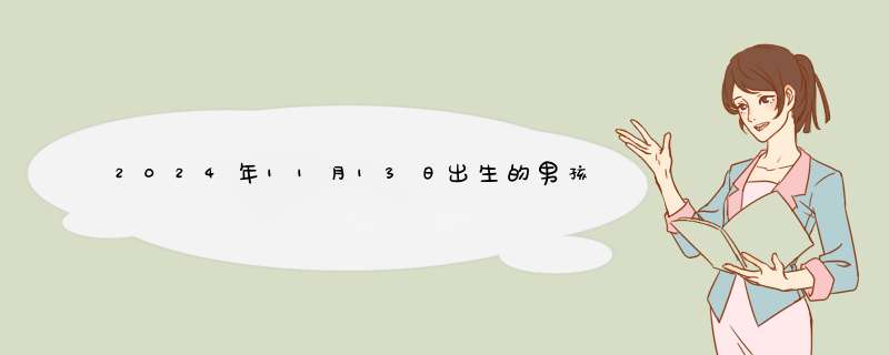 2024年11月13日出生的男孩取名 根据五行喜忌起名字,第1张