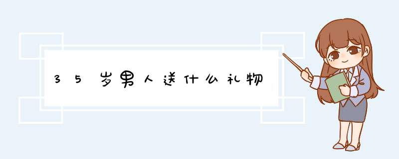 35岁男人送什么礼物,第1张