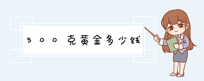 500克黄金多少钱,第1张