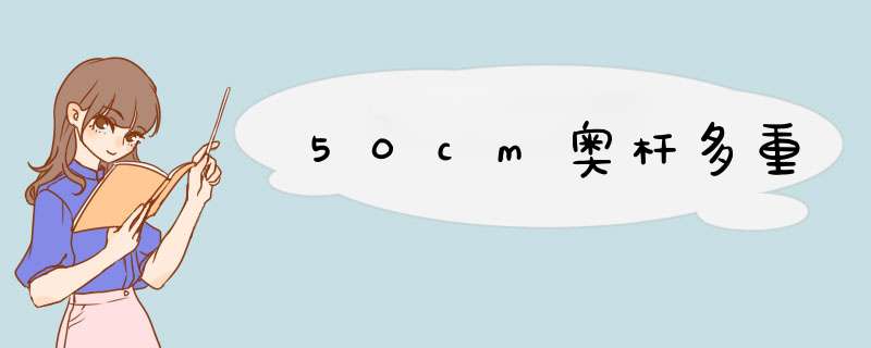 50cm奥杆多重,第1张