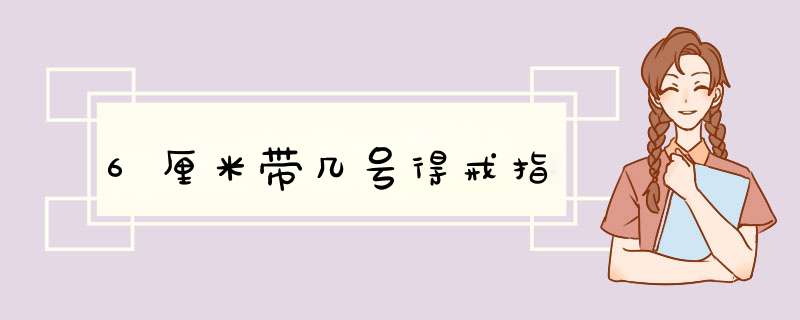 6厘米带几号得戒指,第1张