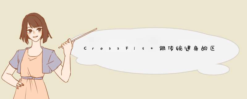 CrossFit 跟传统健身的区别在哪里呢，是否可以通过 CrossFit 练习给搏击打基础？,第1张