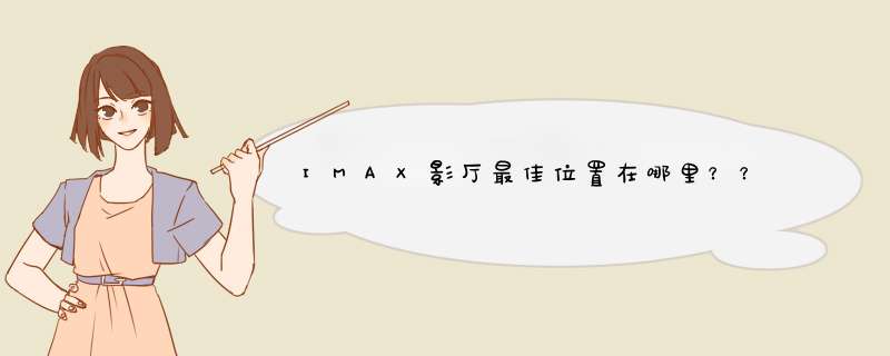 IMAX影厅最佳位置在哪里？？,第1张