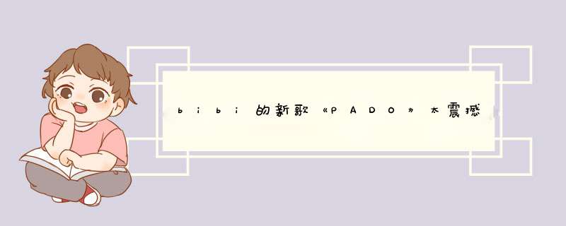 bibi的新歌《PADO》太震撼了，这首歌的爆发力有多强？,第1张