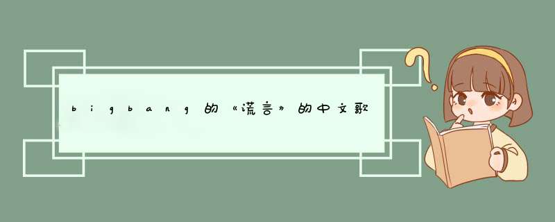 bigbang的《谎言》的中文歌词,第1张