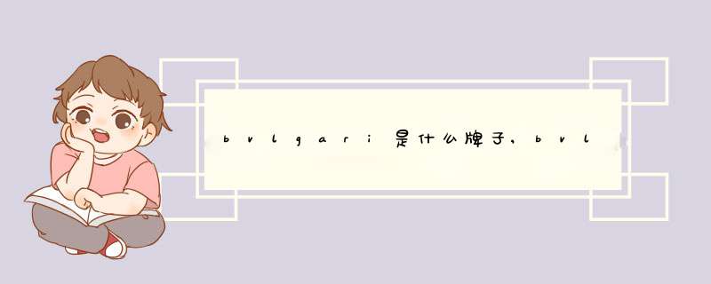 bvlgari是什么牌子,bvlgari是什么牌子,第1张