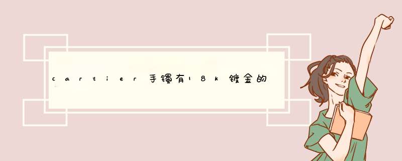 cartier手镯有18k镀金的没有啊，谁知道啊,第1张